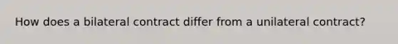 How does a bilateral contract differ from a unilateral contract?