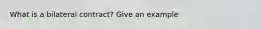 What is a bilateral contract? Give an example