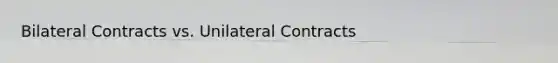 Bilateral Contracts vs. Unilateral Contracts