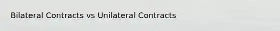 Bilateral Contracts vs Unilateral Contracts