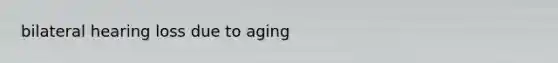 bilateral hearing loss due to aging