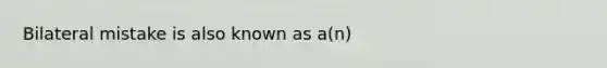 Bilateral mistake is also known as a(n)