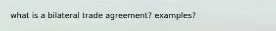 what is a bilateral trade agreement? examples?