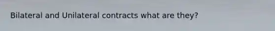 Bilateral and Unilateral contracts what are they?