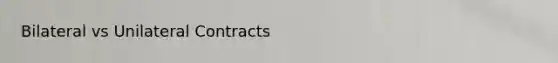 Bilateral vs Unilateral Contracts