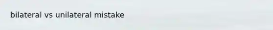 bilateral vs unilateral mistake