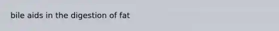bile aids in the digestion of fat
