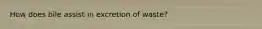 How does bile assist in excretion of waste?