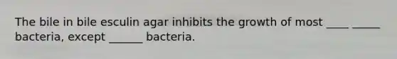 The bile in bile esculin agar inhibits the growth of most ____ _____ bacteria, except ______ bacteria.