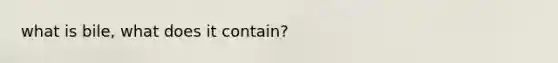 what is bile, what does it contain?