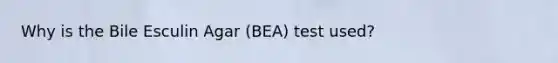 Why is the Bile Esculin Agar (BEA) test used?