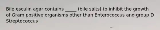 Bile esculin agar contains _____ (bile salts) to inhibit the growth of Gram positive organisms other than Enterococcus and group D Streptococcus