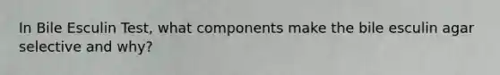 In Bile Esculin Test, what components make the bile esculin agar selective and why?