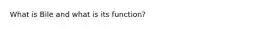 What is Bile and what is its function?