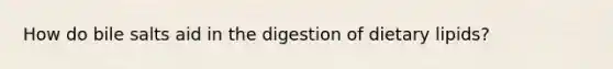 How do bile salts aid in the digestion of dietary lipids?