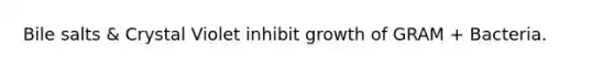 Bile salts & Crystal Violet inhibit growth of GRAM + Bacteria.