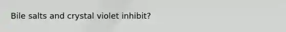 Bile salts and crystal violet inhibit?