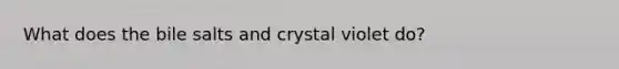 What does the bile salts and crystal violet do?