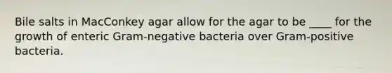 Bile salts in MacConkey agar allow for the agar to be ____ for the growth of enteric Gram-negative bacteria over Gram-positive bacteria.