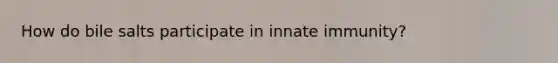 How do bile salts participate in innate immunity?