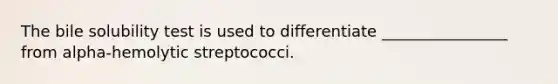 The bile solubility test is used to differentiate ________________ from alpha-hemolytic streptococci.