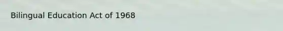 Bilingual Education Act of 1968
