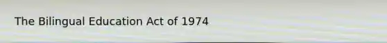 The Bilingual Education Act of 1974