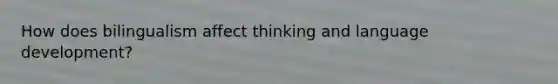 How does bilingualism affect thinking and language development?