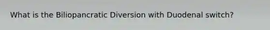 What is the Biliopancratic Diversion with Duodenal switch?