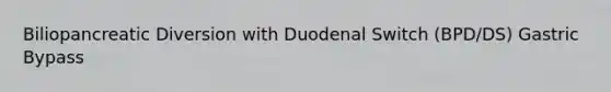 Biliopancreatic Diversion with Duodenal Switch (BPD/DS) Gastric Bypass