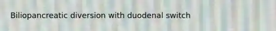 Biliopancreatic diversion with duodenal switch