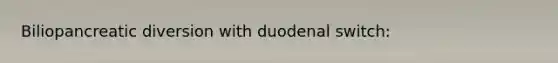 Biliopancreatic diversion with duodenal switch: