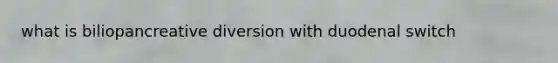 what is biliopancreative diversion with duodenal switch