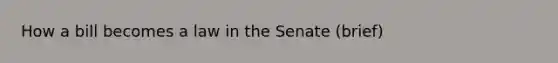 How a bill becomes a law in the Senate (brief)