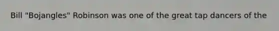 Bill "Bojangles" Robinson was one of the great tap dancers of the