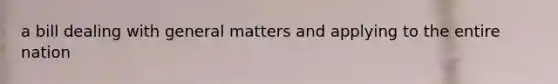 a bill dealing with general matters and applying to the entire nation