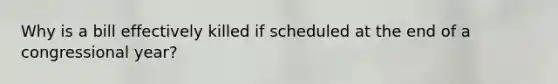 Why is a bill effectively killed if scheduled at the end of a congressional year?