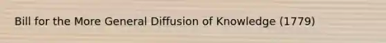 Bill for the More General Diffusion of Knowledge (1779)