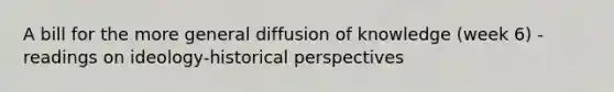 A bill for the more general diffusion of knowledge (week 6) - readings on ideology-historical perspectives