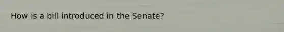 How is a bill introduced in the Senate?