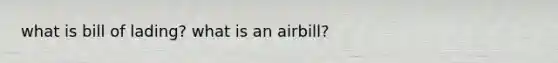 what is bill of lading? what is an airbill?