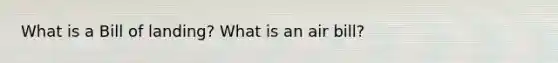 What is a Bill of landing? What is an air bill?