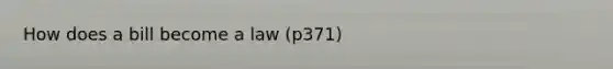 How does a bill become a law (p371)