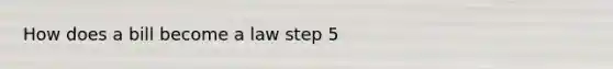 How does a bill become a law step 5