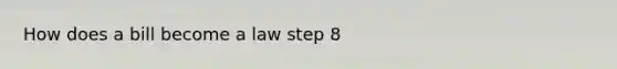 How does a bill become a law step 8