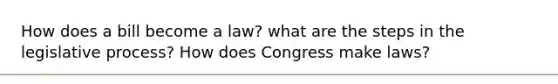 How does a bill become a law? what are the steps in the legislative process? How does Congress make laws?