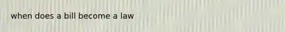 when does a bill become a law