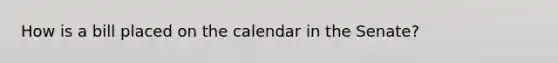 How is a bill placed on the calendar in the Senate?