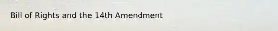 Bill of Rights and the 14th Amendment