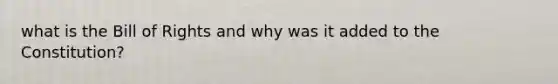 what is the Bill of Rights and why was it added to the Constitution?